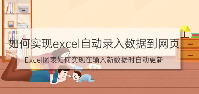 如何实现excel自动录入数据到网页 Excel图表如何实现在输入新数据时自动更新？